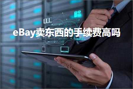 跨境电商知识:eBay卖东西的手续费高吗